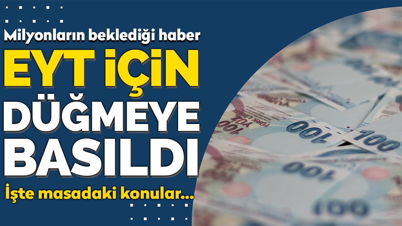 Emeklilikte Yaşa Takılanlar (EYT) için düğmeye basıldı!