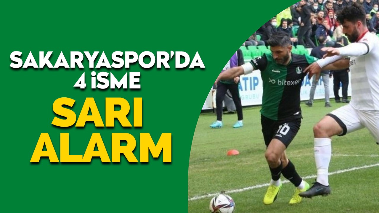 Sakaryaspor'da 4 isme sarı alarm!