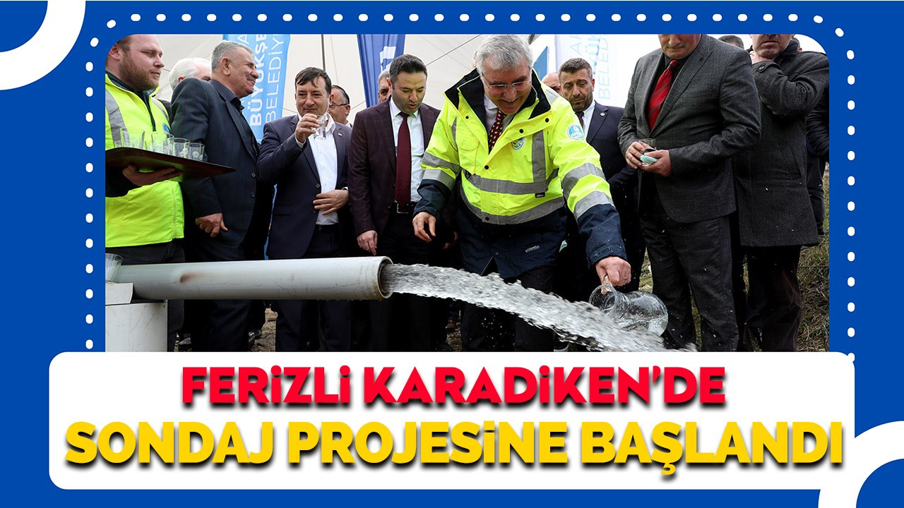 Ferizli Karadiken’de sondaj projesine başlandı