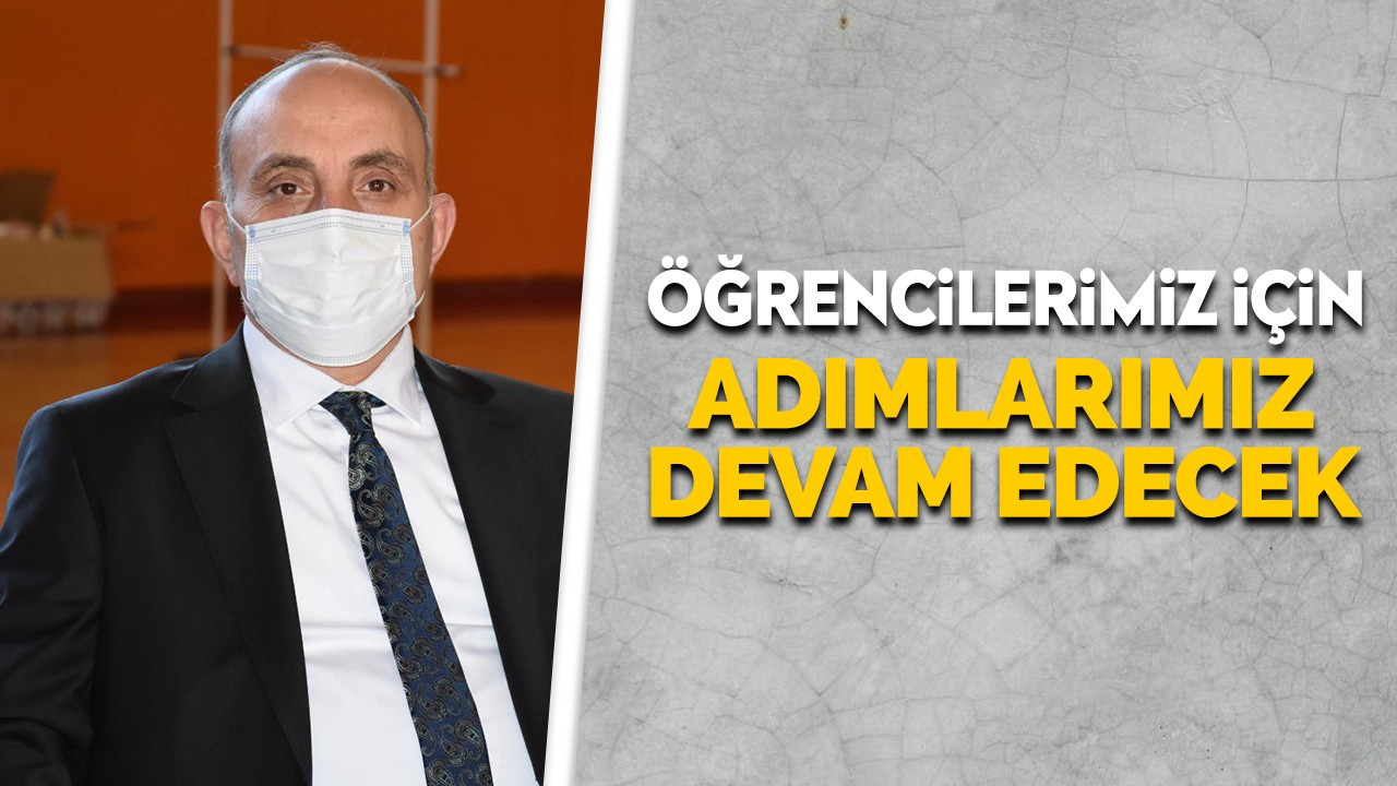 ‘ÖĞRENCİLERİMİZ İÇİN ADIMLARIMIZ DEVAM EDECEK’