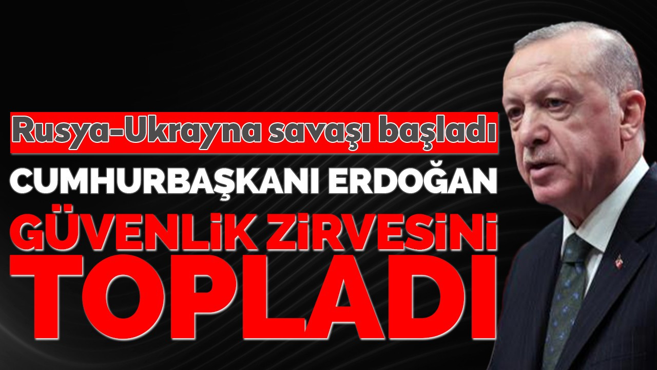 Cumhurbaşkanı Erdoğan güvenlik zirvesini topladı!