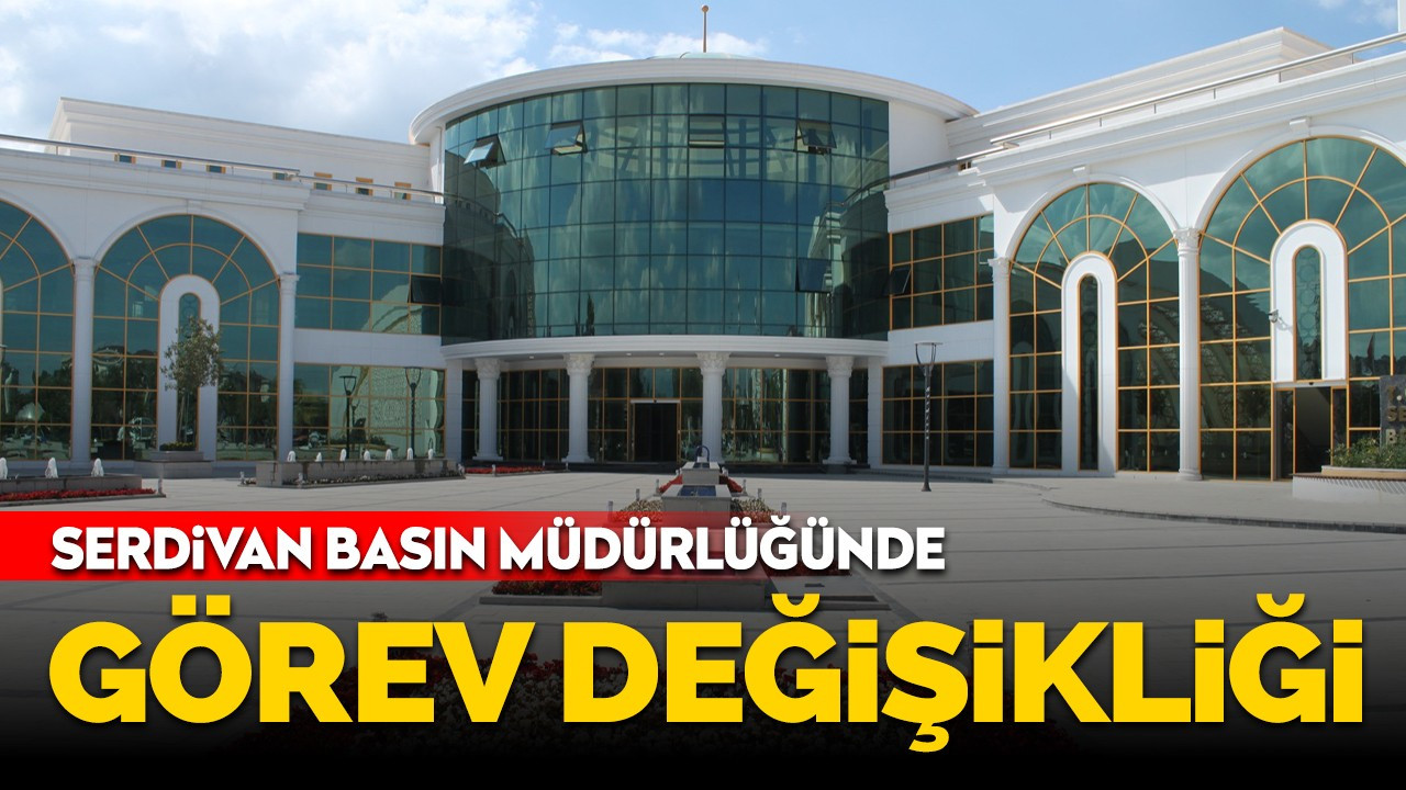 Serdivan Basın Müdürlüğünde Görev Değişikliği