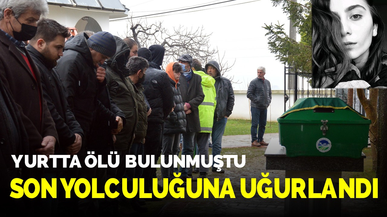 Yurtta ölü bulunmuştu Sakarya'da son yolculuğuna uğurlandı