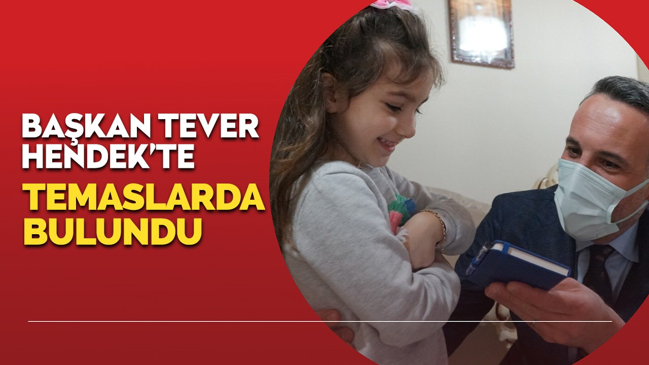 BAŞKAN TEVER, HENDEK’TE TEMASLARDA BULUNDU