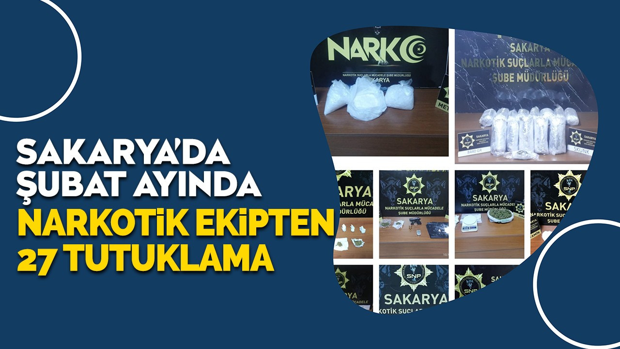 Sakarya’da Şubat ayında Narkotik ekipten 27 tutuklama