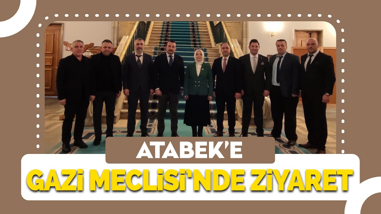 Atabek’e Gazi Meclisi'nde ziyaret