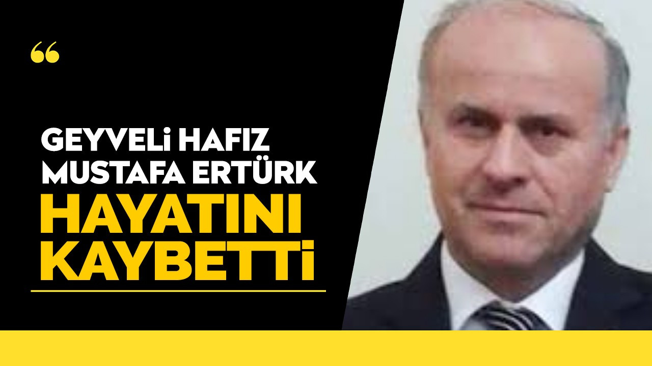 Geyveli Hafız Mustafa Ertürk hayatını kaybetti