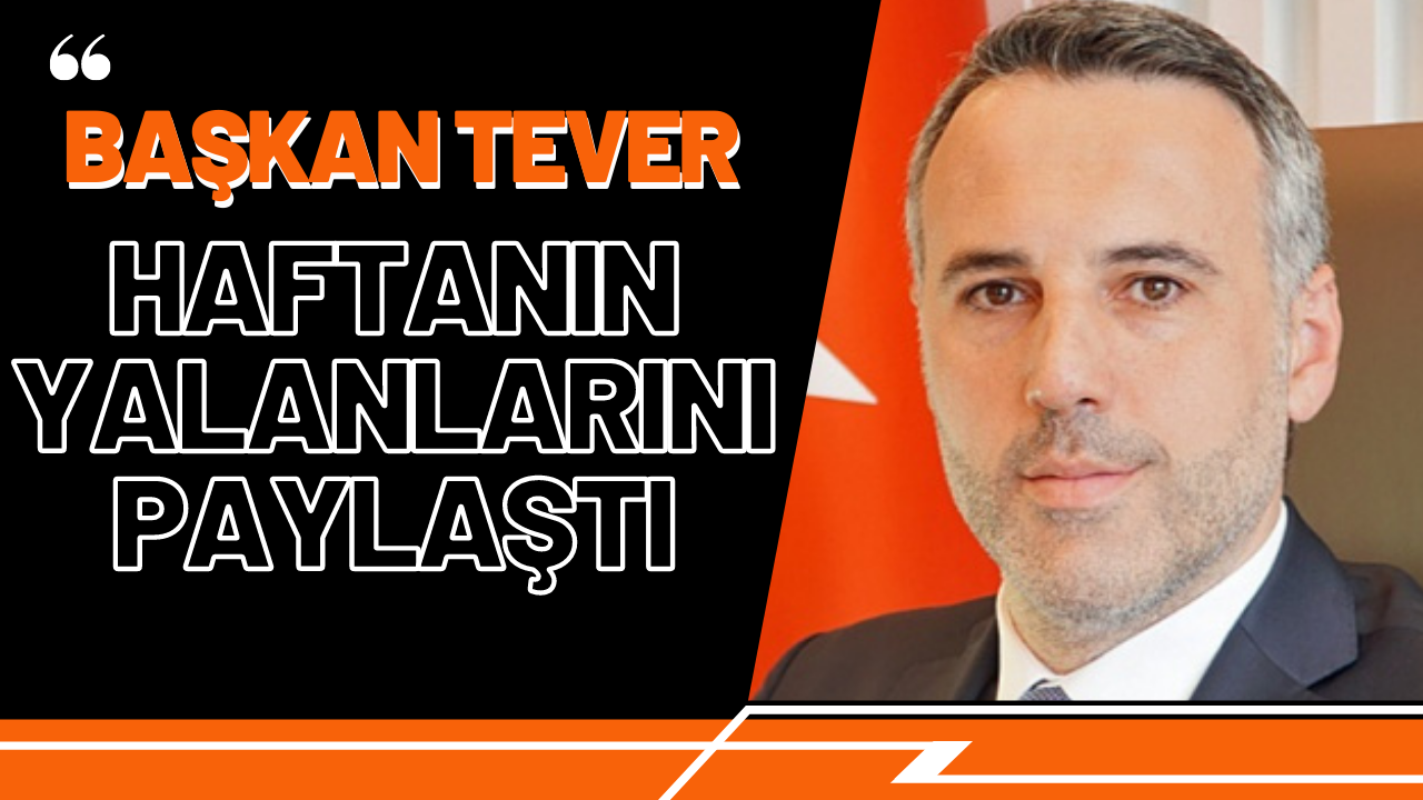 Başkan Tever haftanın yalanlarını paylaştı!