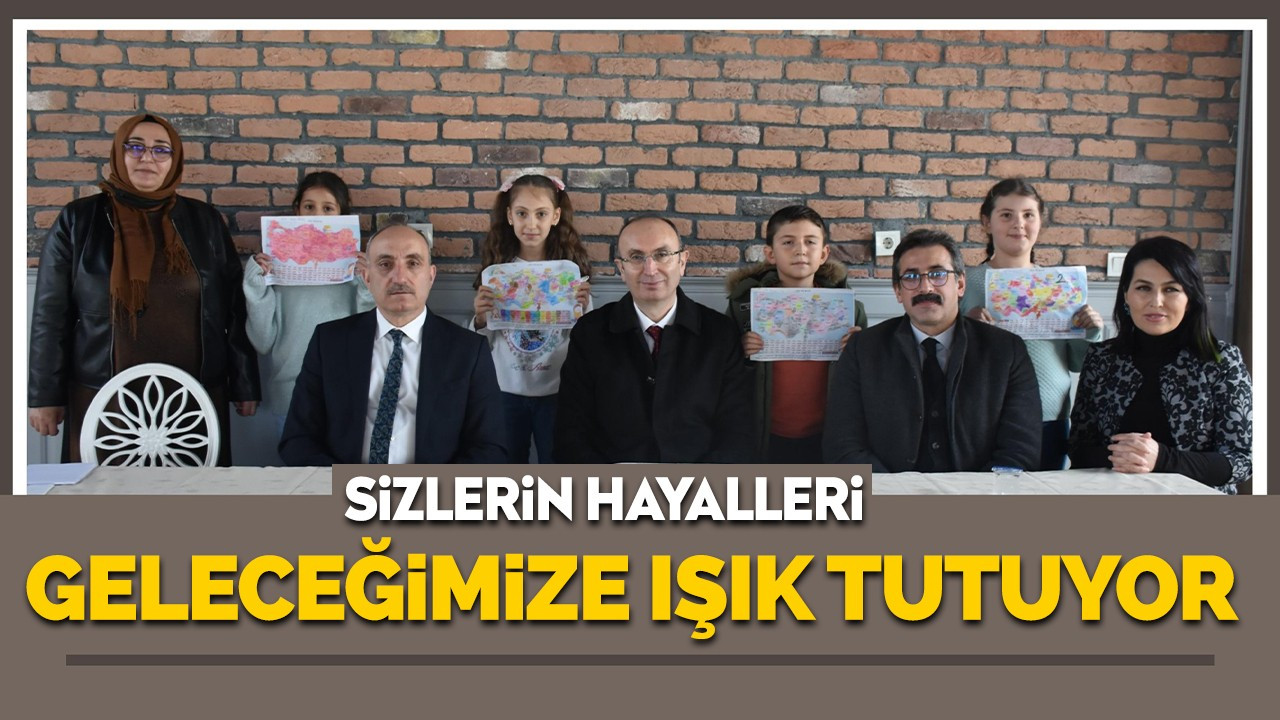 “SİZLERİN HAYALLERİ GELECEĞİMİZE IŞIK TUTUYOR”