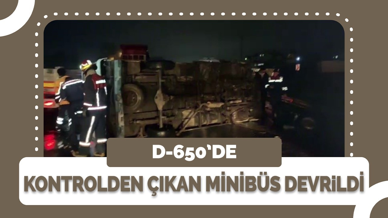 D-650'de kontrolden çıkan minibüs devrildi: 1 yaralı