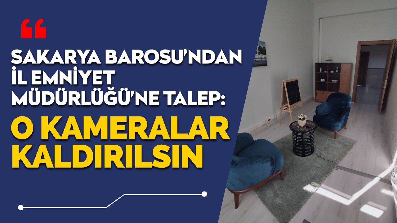 Sakarya Barosu'ndan İl Emniyet Müdürlüğü'ne talep: O kameralar kaldırılsın