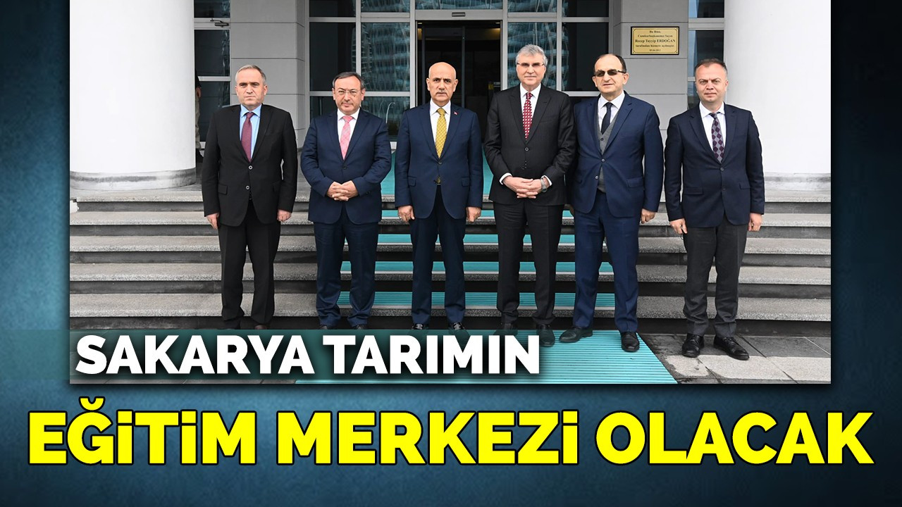 Yüce “Sakarya tarımın eğitim merkezi olacak”