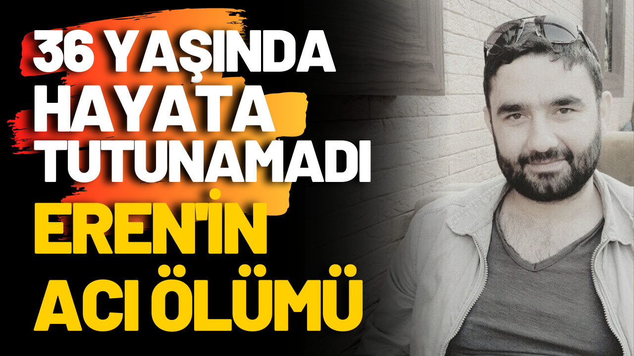 36 yaşında hayata tutunamadı! Eren'den acı haber