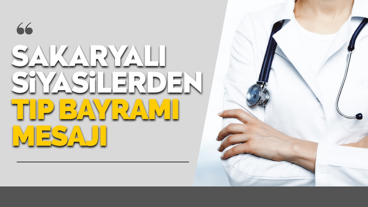 Sakaryalı siyasilerden 14 Mart Tıp Bayramı mesajı