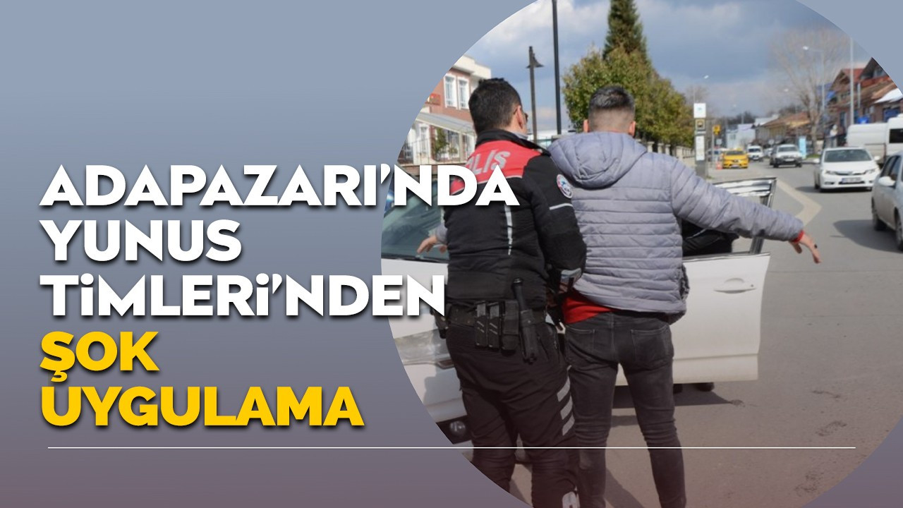 Adapazarı'nda Yunus timlerinden şok uygulama