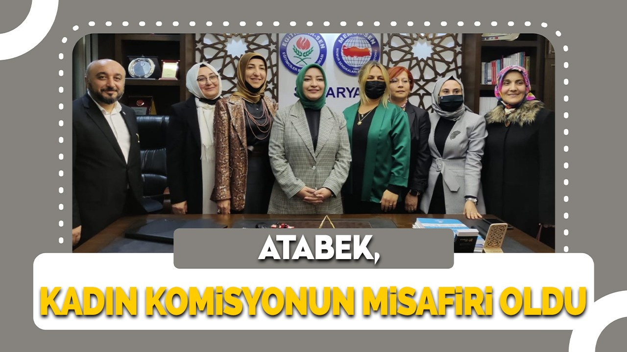 Atabek, Kadın Komisyonunun misafiri oldu