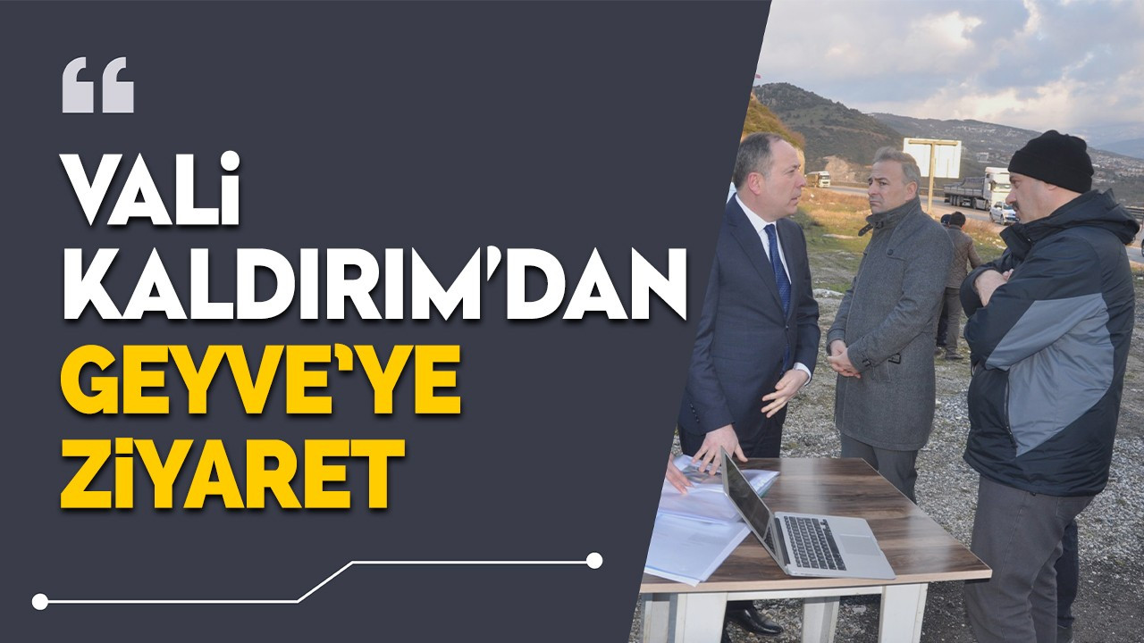 Vali Kaldırım’dan Geyve’ye ziyaret