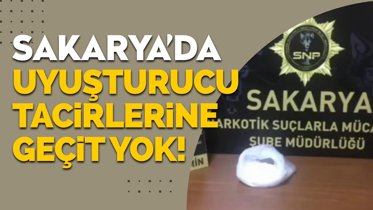 Sakarya’da uyuşturucu tacirlerine geçit yok!