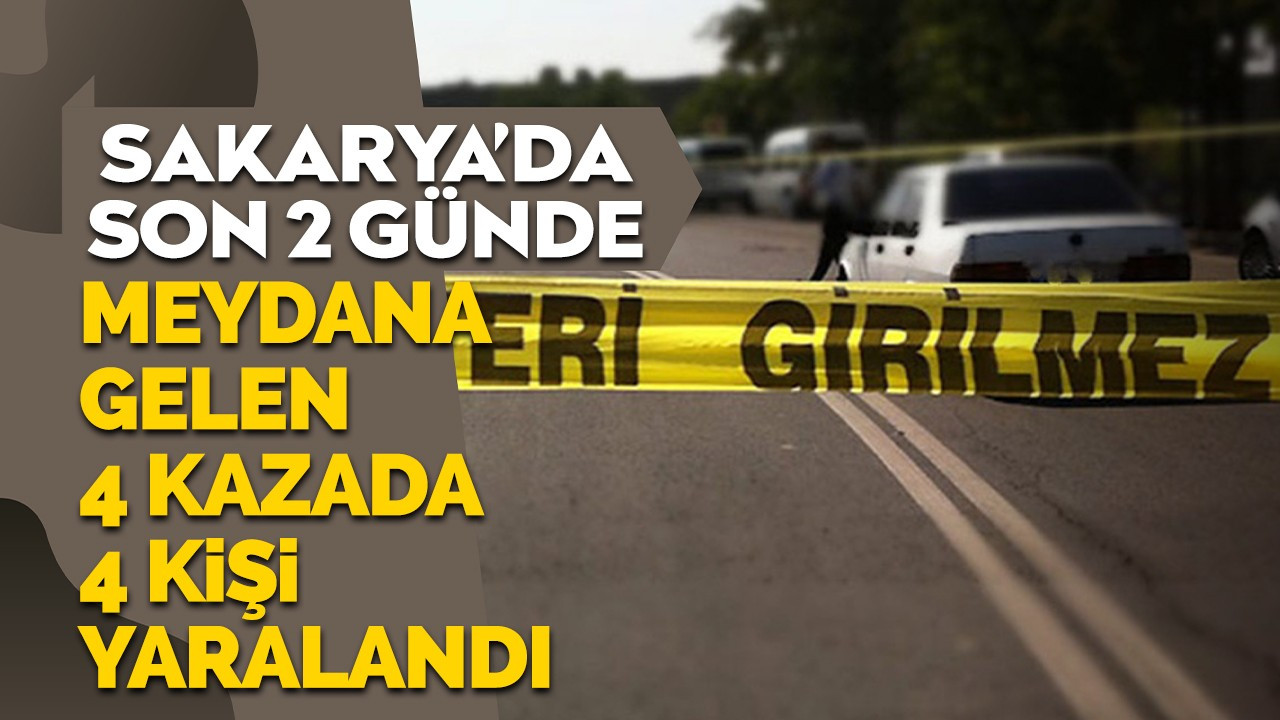 Sakarya'da son 2 günde meydana gelen 4 kazada 4 kişi yaralandı