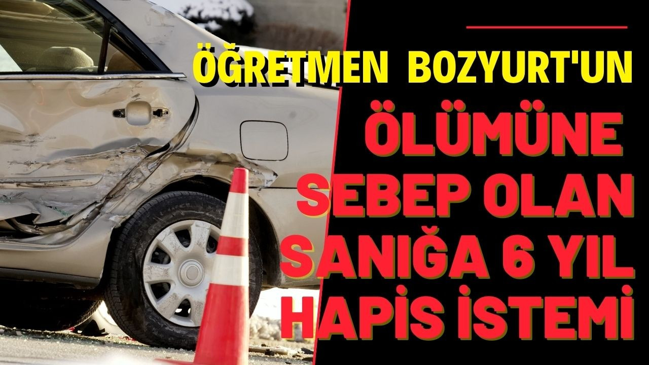 Öğretmen Bozyurt'un ölümüne sebep olan sanığa 6 yıl hapis istemi