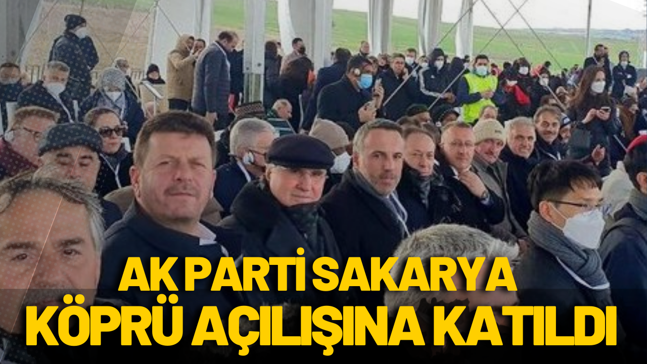 AK Parti Sakarya 1915 Çanakkale Köprüsü'nün açılışına katıldı