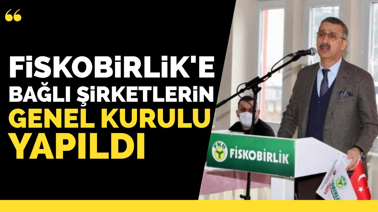 FİSKOBİRLİK'e bağlı şirketlerin genel kurulu yapıldı 