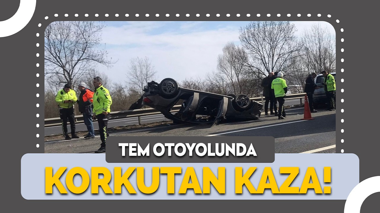 TEM Otoyolunda korkutan kaza!