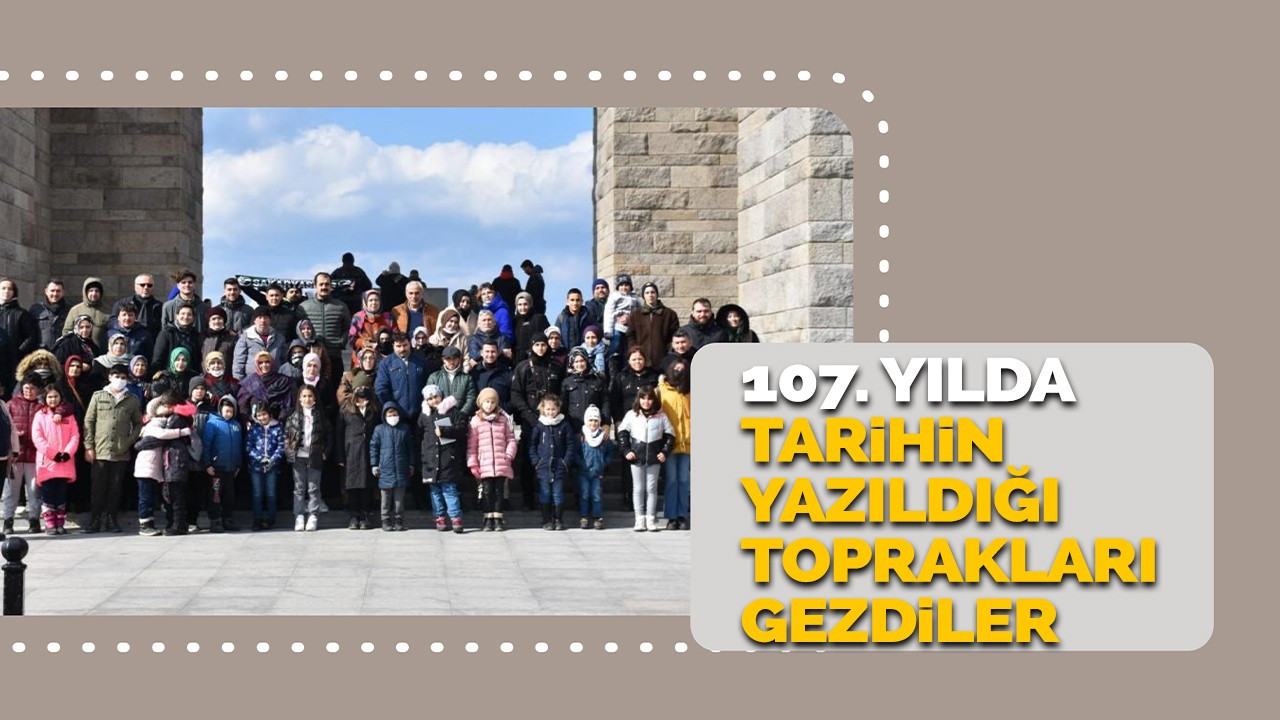 107. YILDA DESTANIN YAZILDIĞI TOPRAKLARI GEZDİLER