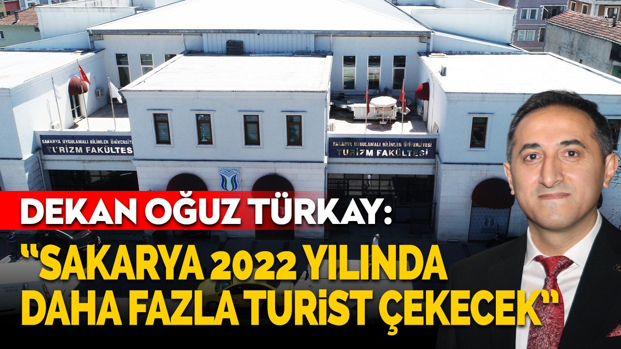 Dekan Oğuz Türkay: “Sakarya 2022 yılında daha fazla turist çekecek”