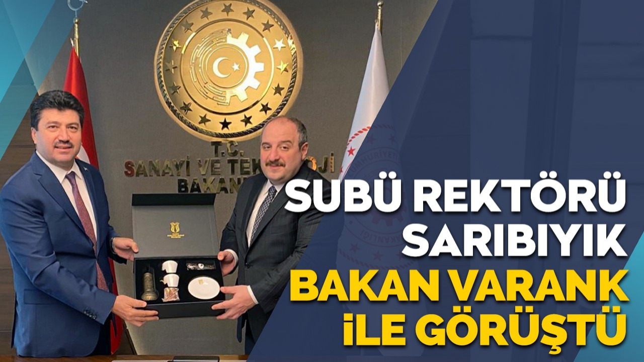 SUBÜ Rektörü Sarıbıyık Bakan Varank ile görüştü