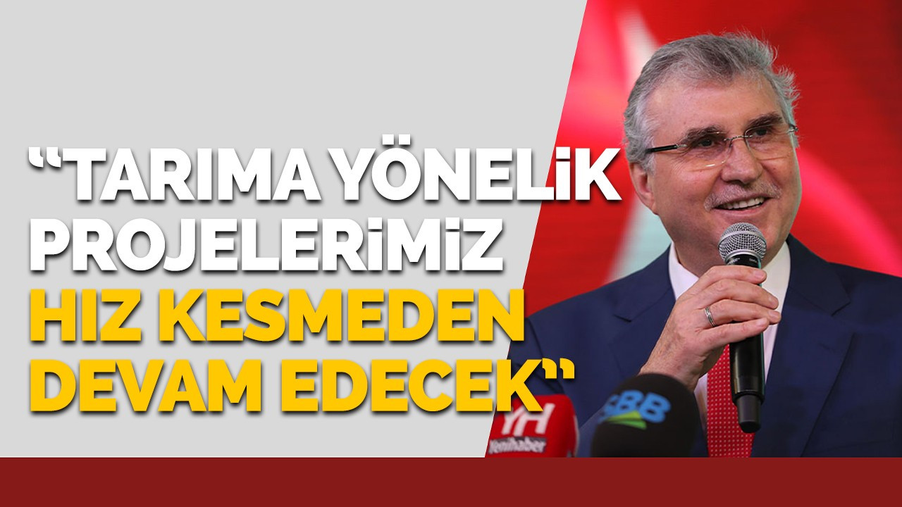 “Tarıma yönelik projelerimiz hız kesmeden devam edecek”