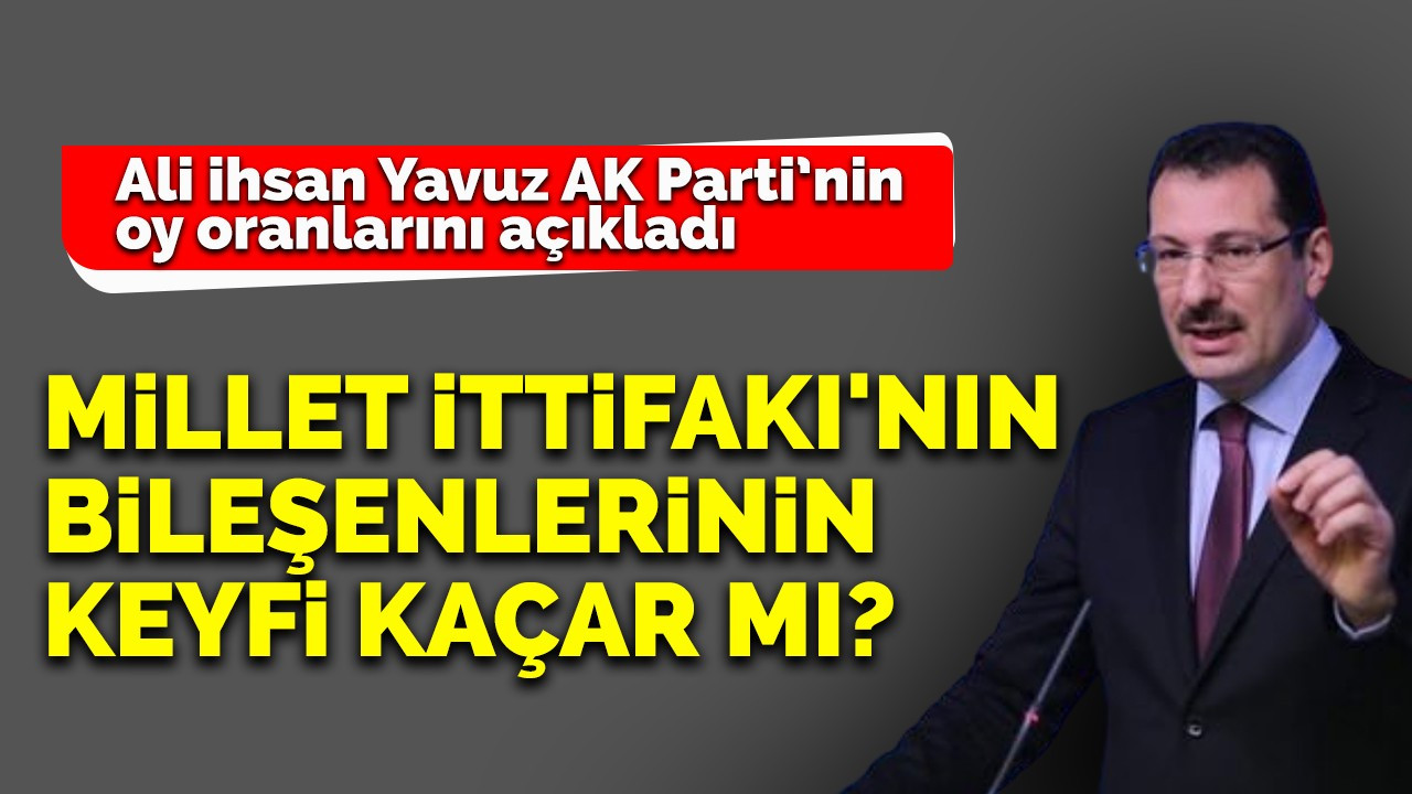 Millet İttifakı'nın bileşenlerinin keyfi kaçar mı? Ali İhsan Yavuz açıkladı