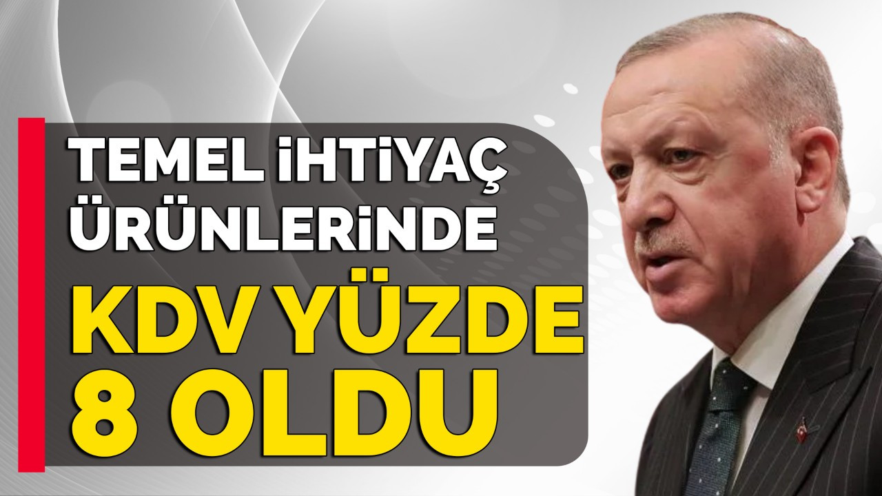 Cumhurbaşkanı Erdoğan: Temel ihtiyaç ürünlerinde KDV yüzde 8 oldu