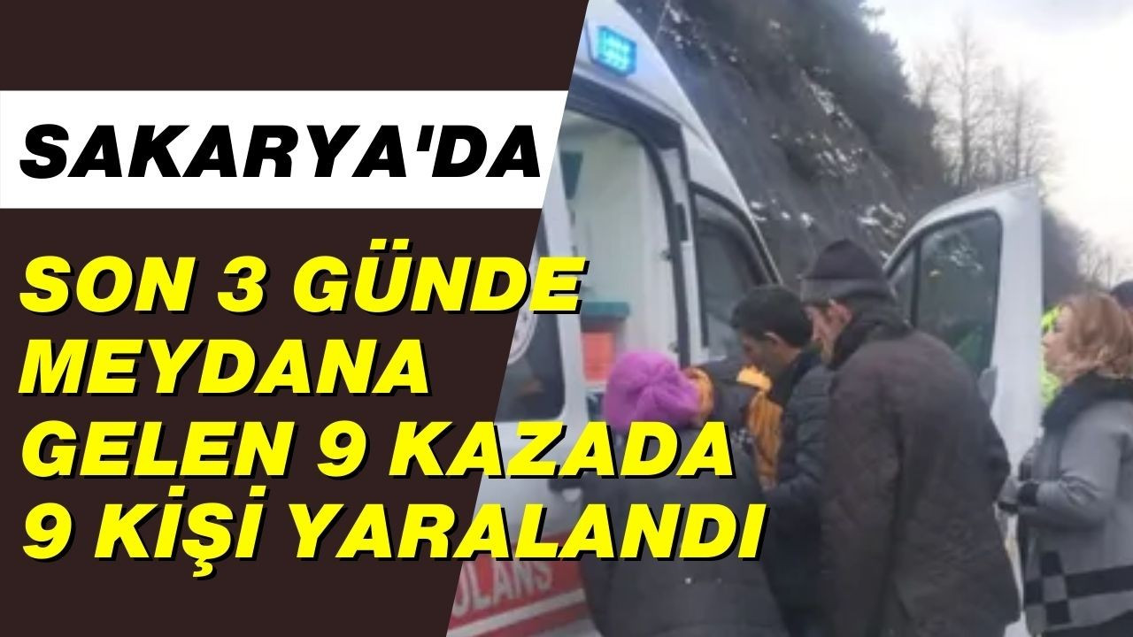 Sakarya'da son 3 günde meydana gelen 9 kazada 9 kişi yaralandı