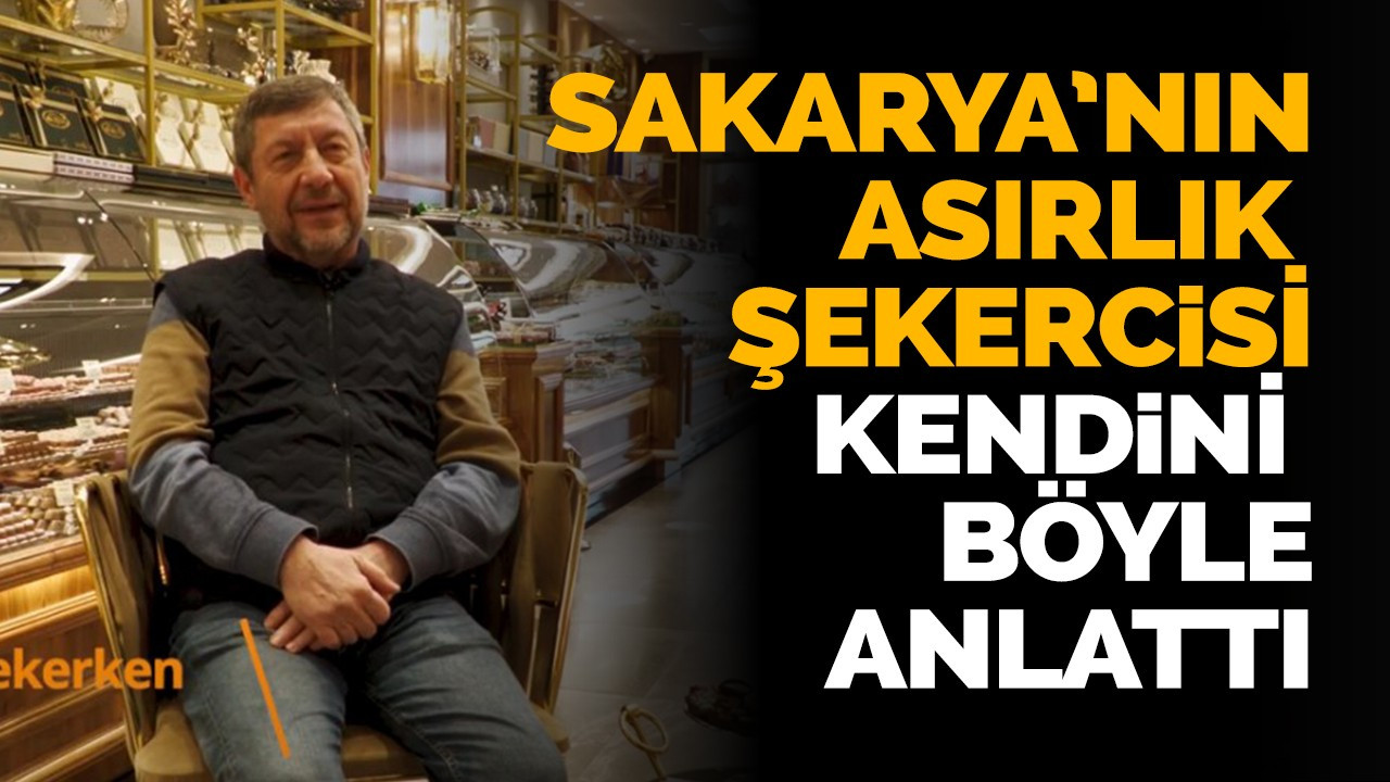 Sakarya’nın asırlık şekercisi kendini böyle tanıttı