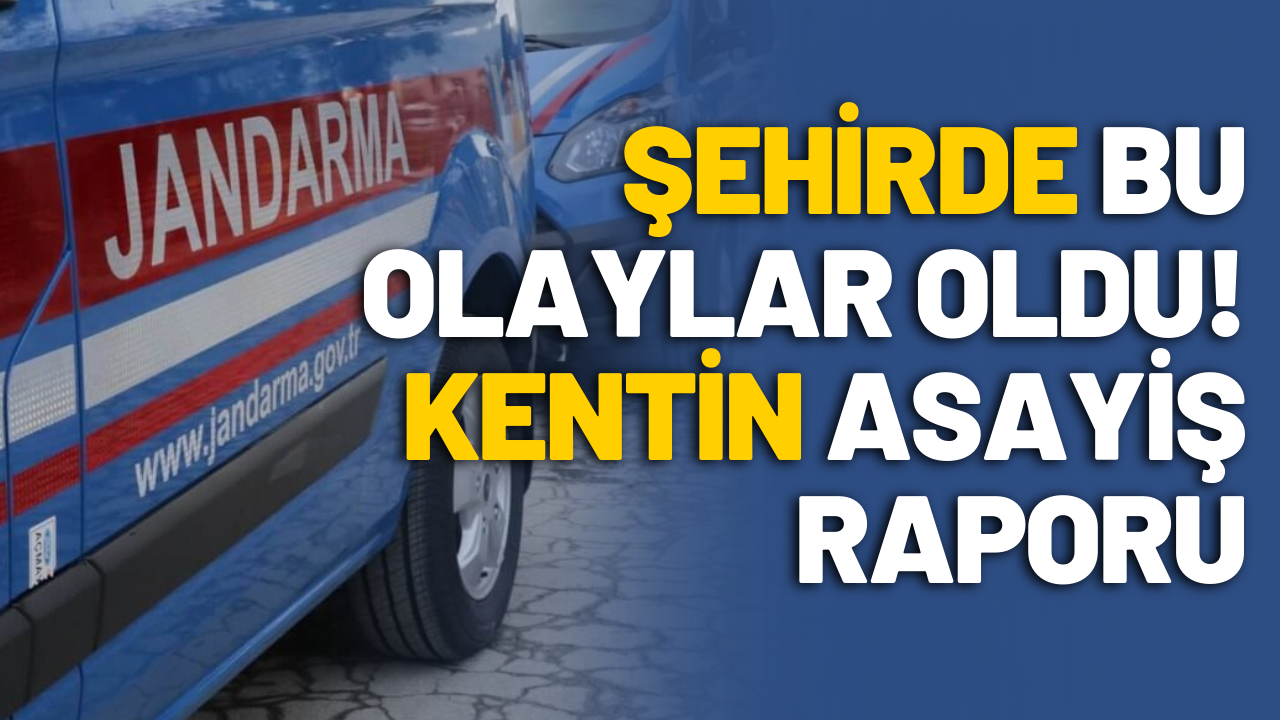 Şehirde bu olaylar oldu... Asayiş raporu