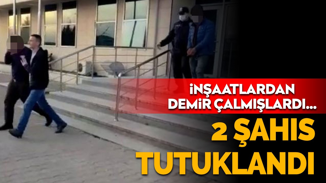 İnşaatlardan demir çalan 2 şahıs tutuklandı