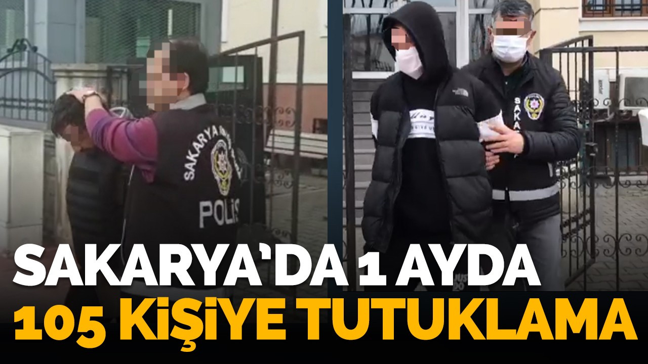 Sakarya'da bir ayda 105 kişiye tutuklama!