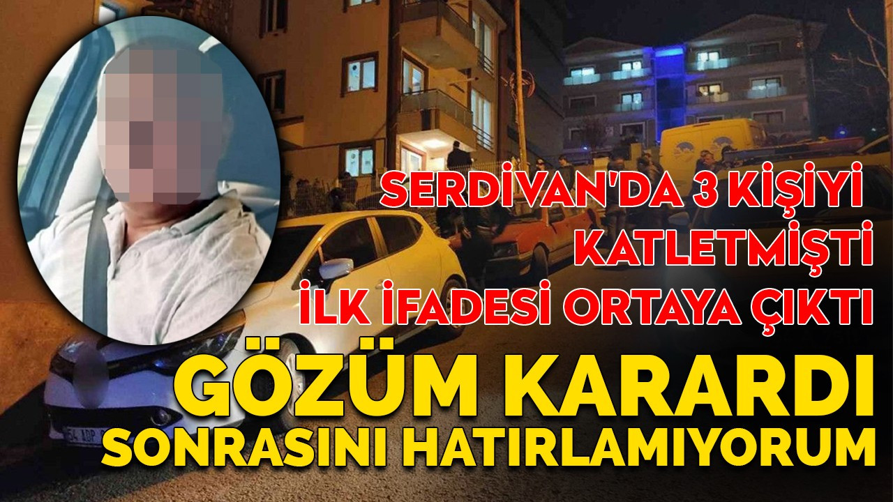 Serdivan'da 3 kişiyi katletmişti! İlk ifadesi ortaya çıktı