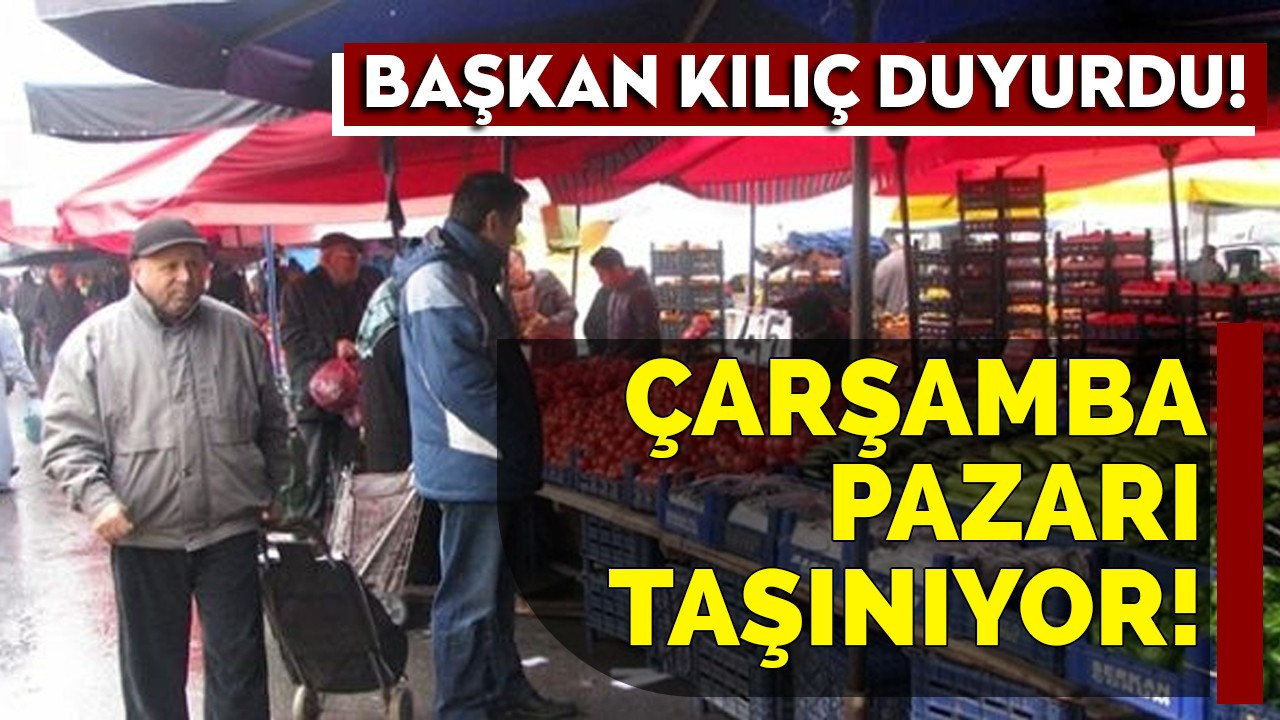 Başkan Kılıç duyurdu: Çarşamba Pazarı taşınıyor!