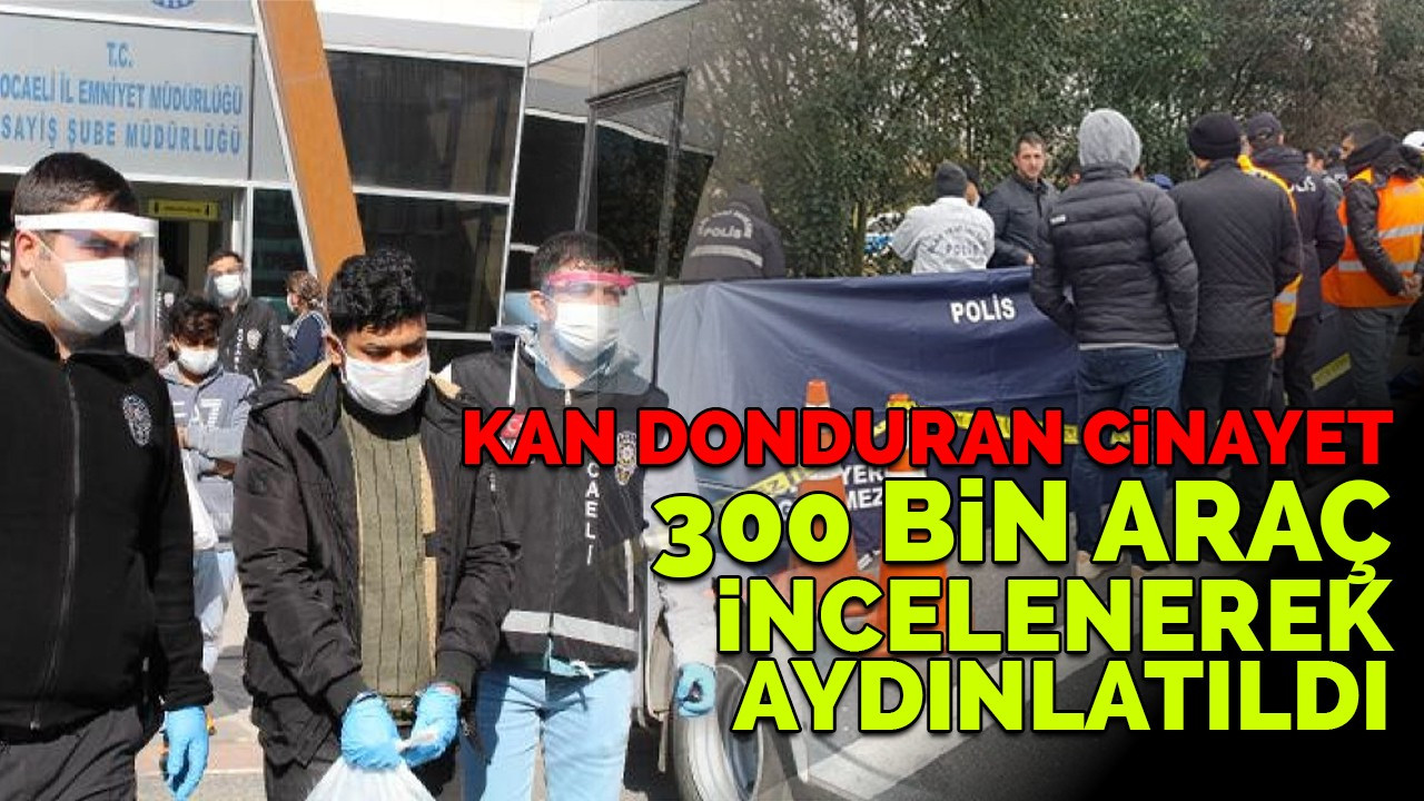 Kocaeli'deki cinayet 300 bin araç incelenerek aydınlatıldı