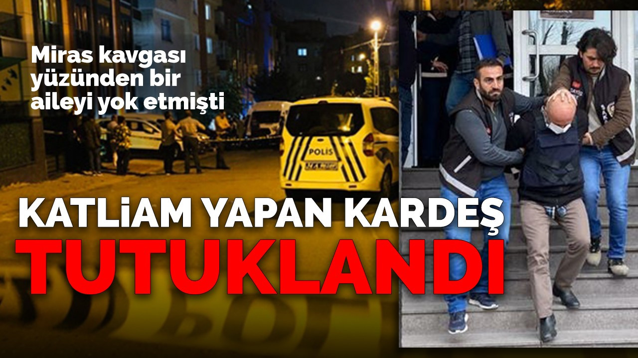 Katliam yapan kardeş tutuklandı