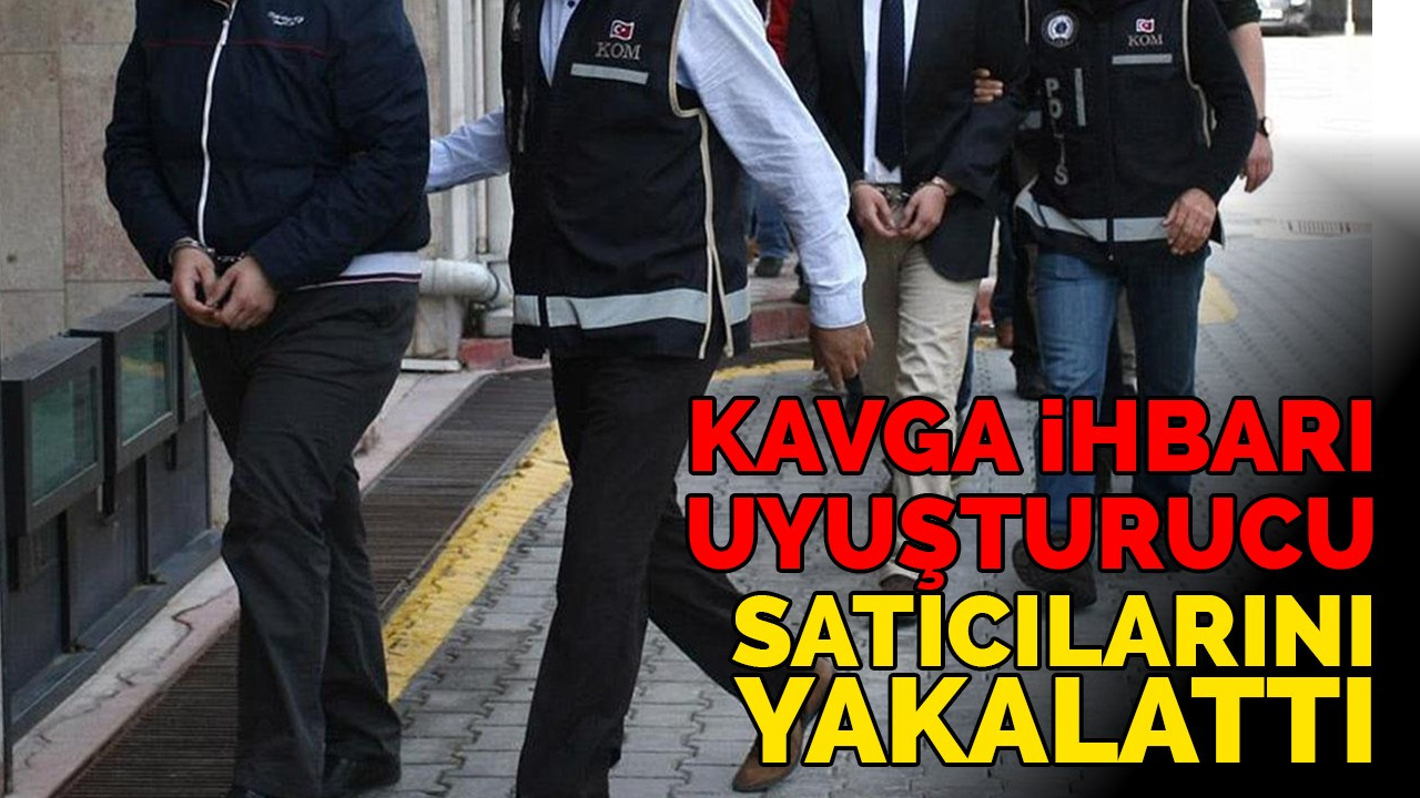 Kavga ihbarı uyuşturucu satıcılarını yakalattı