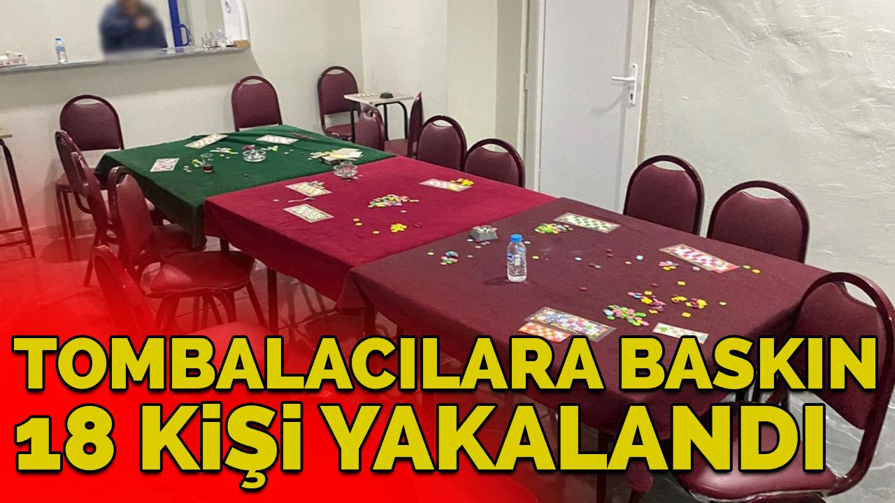 Tombalacılara baskın: 18 kişi yakalandı