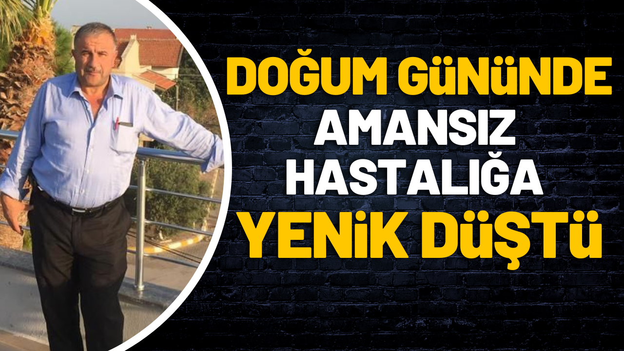 Doğum gününde amansız hastalığa yenik düştü!