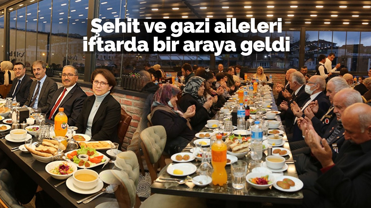 Şehit ve gazi aileleri iftarda bir araya geldi