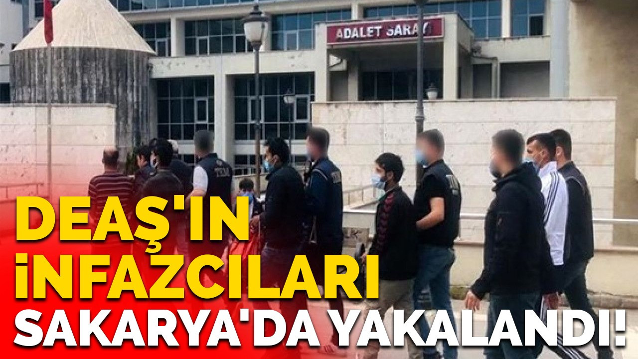 DEAŞ'ın infazcıları Sakarya'da yakalandı!