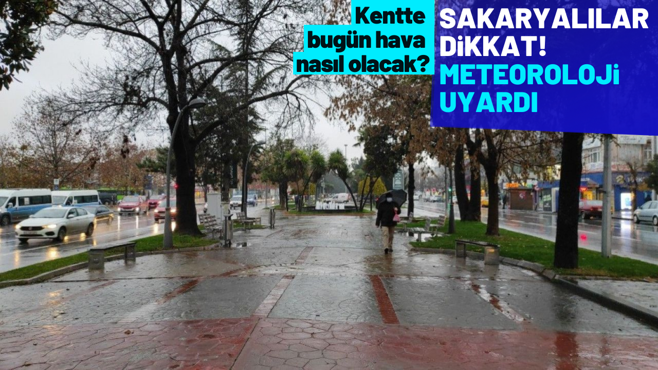 Sakaryalılar dikkat! Meteoroloji uyardı