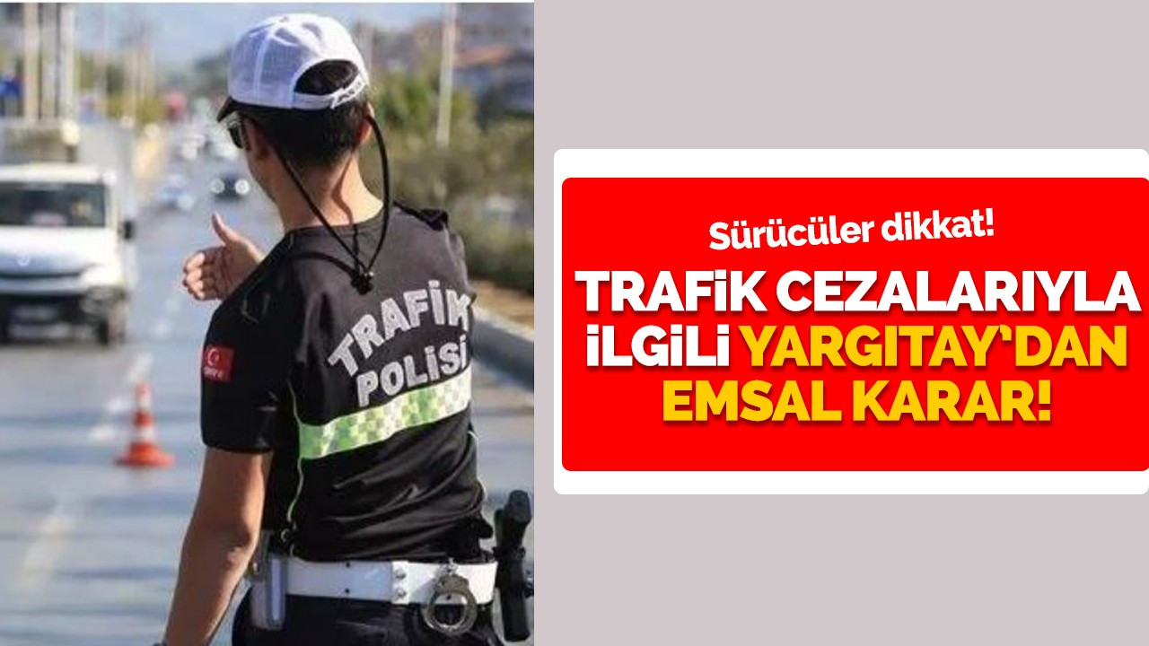 Trafik cezalarıyla ilgili Yargıtay'dan emsal karar!