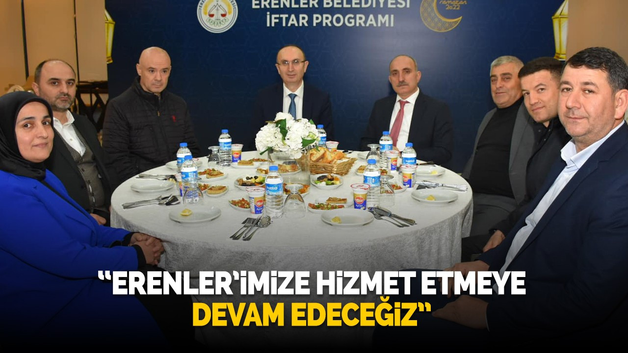 "Erenler'imize hizmet etmeye devam edeceğiz"